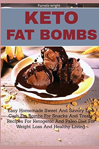 Keto Fat Bombs Easy Homemade Sweet And Savory Low Carb Fat Bombs For Snacks And Treats, Recipes For Ketogenic And Paleo Diet For Weight Loss And Healthy Living.
