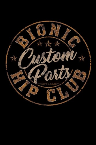Bionic Hip Club Custom Parts Hip Replacement Surgery Gifts 6x9 100 Pages