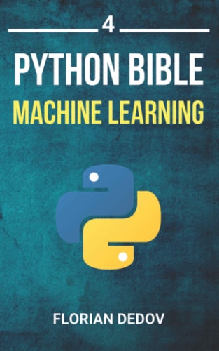 The Python Bible Volume 4 Machine Learning (Neural Networks, Tensorflow, Sklearn, SVM)