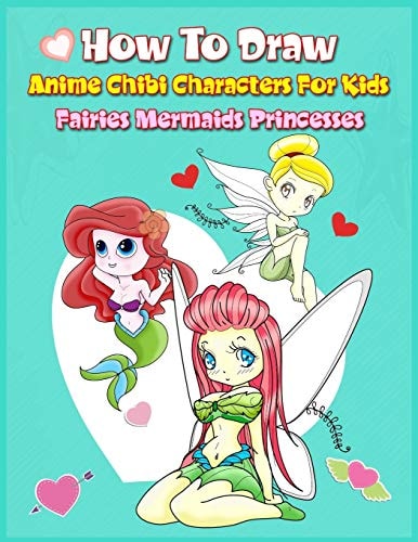 How to Draw Anime Chibi Characters for Kids (Fairies, Mermaids, Princesses) Easy Techniques Step-By-Step Drawing and Activity Book for Children to Learn Drawing Cute Stuff