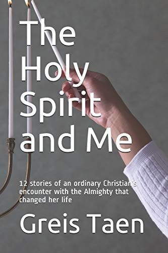 The Holy Spirit and Me 12 Stories of an Ordinary Christian's Encounter with the Almighty that Changed Her Life