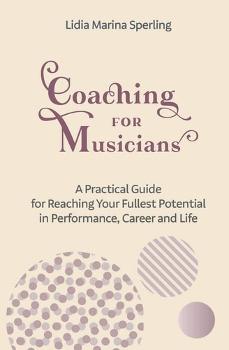 Coaching for Musicians A Practical Guide for Reaching Your Fullest Potential in Performance, Career and Life