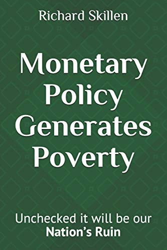 Monetary Policy Generates Poverty Unchecked It Will Be Our Nation's Ruin