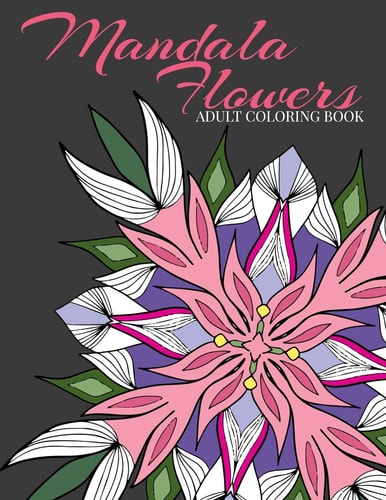 Mandala Flowers Adult Coloring Book 17 Mandala Flowers to Color To Relax and Reduce Stress