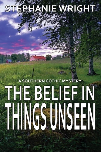 The Belief in Things Unseen A Southern Gothic Mystery