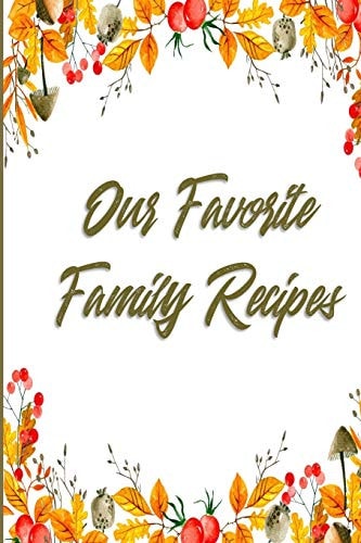Our Favorite Family Recipes A Legacy of Love & Cooking