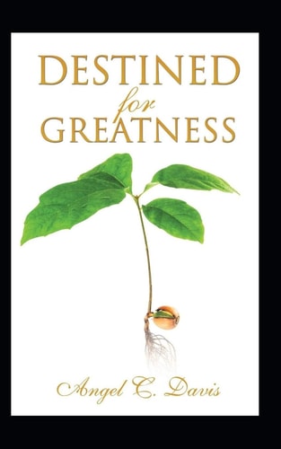Destined For Greatness Faith Filled Scripture Based Words of Exhortation and Exaltation That Will Change Your Life and Shape Your Destiny