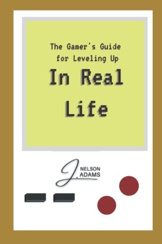 In Real Life A Player's Handbook for Leveling Up