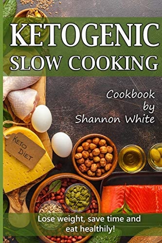 Ketogenic Slow Cooking Lose Weight, Save Time and Eat Healthily! ( Easy Low-Carb, Crock Pot Recipes)