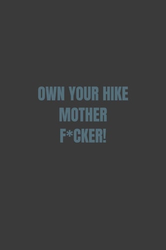 Own Your Hike Mother F*cker!