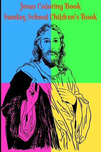 Jesus Coloring Book for Kids Sunday School Children's Book Beginner's Journey Adventure in Bible Coloring: Adults Or Children Who Love to Color, Paint Or Just Play with Crayons, Perfectly Sized: 6 X 9 Pages 120. Therapeutic for Any Adult Christian