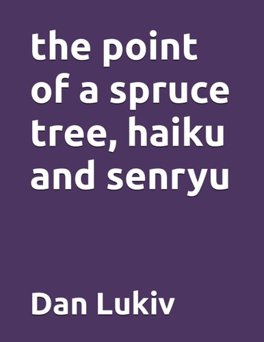The Point of a Spruce Tree, Haiku and Senryu