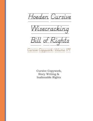 Hoeden Wisecracking Bill of Rights Cursive Copywork Volume 1M Oliveri and Barry Cursive Copywork, Story Writing & Inalienable Rights