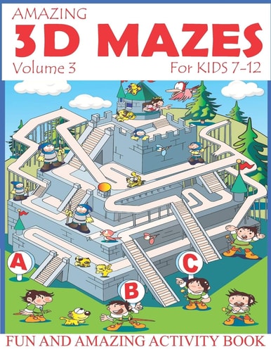 Amazing 3D Mazes Activity Book For Kids 7-12 (Volume 3) Fun and Amazing Maze Activity Book for Kids (Mazes Activity for Kids Ages 4-8, 7-12)