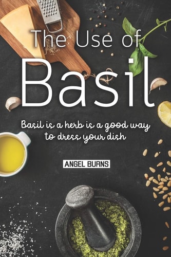 The Use of Basil Basil Is a Herb Is a Good Way to Dress Your Dish