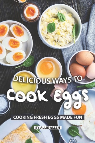 Delicious Ways to Cook Eggs Cooking Fresh Eggs Made Fun