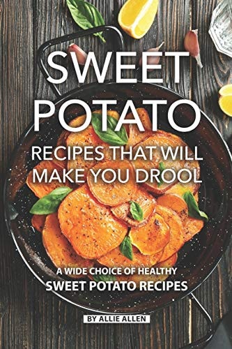 Sweet Potato Recipes That Will Make You Drool A Wide Choice of Healthy Sweet Potato Recipes