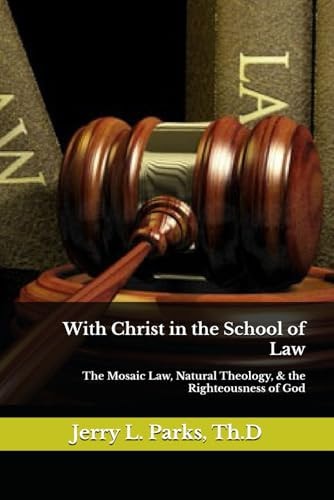 With Christ in the School of Law The Mosaic Law, Natural Theology, and the Righteousness of God