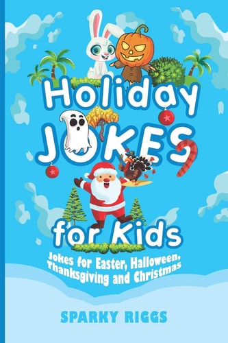 Holiday Jokes for Kids Kid Jokes for Easter, Halloween, Thanksgiving and Christmas for Kids Aged 7 To 102