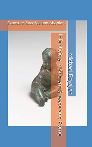 Infanticide in Ancient Greece and Rome Exposure, Sacrifice and Abortion