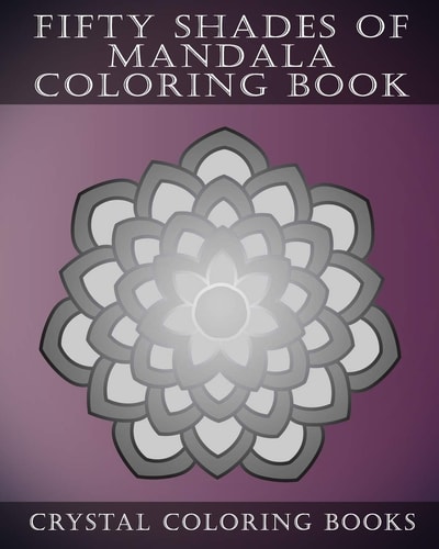 Fifty Shades Of Mandala Coloring Book 30 Shaded Grey Coloring Pages For Those That Love A Challenge. Try To Complete The Designs As They Fade From Dark Grey To A Light Grey.. A Great Gift Idea For All Mandala Lovers.