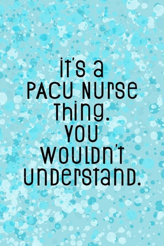 It's A PACU Nurse Thing You Wouldn't Understand Funny Nursing Theme Notebook - Includes: Quotes From My Patients and Coloring Section - Graduation And Appreciation Gift For Post Anesthesia Care Unit Nurses