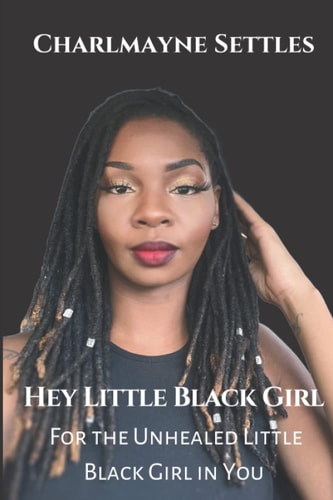 Hey Little Black Girl For the Unhealed Little Black Girl In You