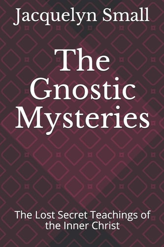 The Gnostic Mysteries The Lost Secrets of the Inner Christ