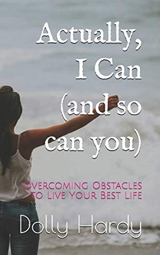 Actually, I Can (and So Can You) Overcoming Obstacles to Live Your Best Life