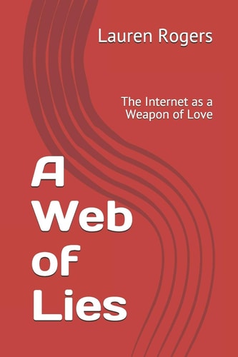 A Web of Lies The Internet As a Weapon of Love