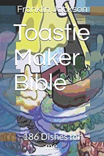 Toastie Maker Bible 186 Dishes for Me.
