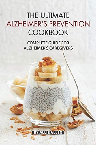 The Ultimate Alzheimer's Prevention Cookbook Complete Guide for Alzheimer's Caregivers