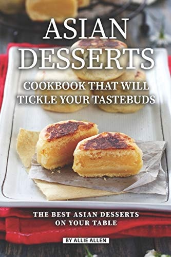 Asian Desserts Cookbook That Will Tickle Your Tastebuds The Best Asian Desserts on Your Table