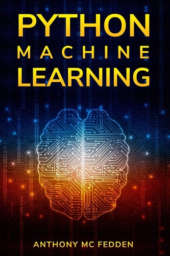 Python Machine Learning A Step By Step Beginners Guide To Understanding Machine Learning With Python