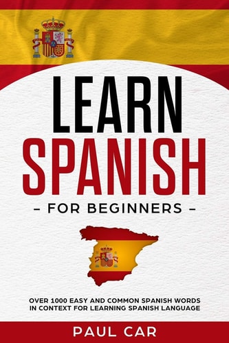 Learn Spanish For Beginners Over 1000 Easy And Common Spanish Words In Context For Learning Spanish Language