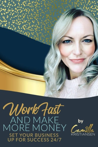 Work Fast and Make More Money! Set Your Business Up for Success 24/7