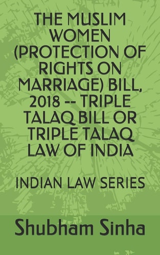 The Muslim Women (Protection of Rights on Marriage) Bill, 2018 -- Triple Talaq Bill Or Triple Talaq Law of India Indian Law Series