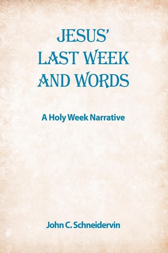Jesus' Last Week and Words,a Holy Week Narrative