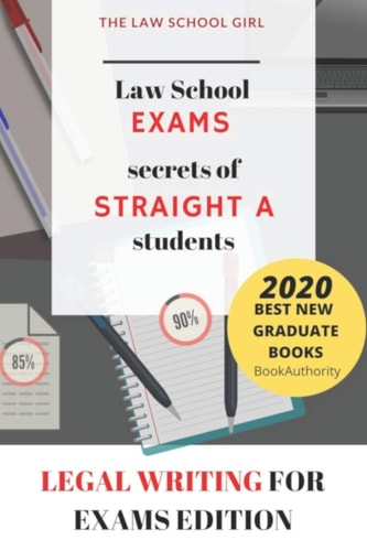 Law School Exams Secrets of Straight a Students: Legal Writing for Exams Edition