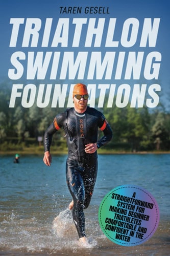 Triathlon Swimming Foundations A Straightforward System for Making Beginner Triathletes Comfortable and Confident in the Water