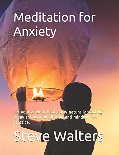 Meditation for Anxiety Let Your Anxiety Float Away Naturally Starting Today Through Meditation and Mindfulness Practice.