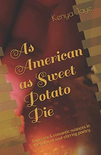 As American As Sweet Potato Pie Love, Sex and Romantic Nuances in the Form of Soul-Stirring Poetry