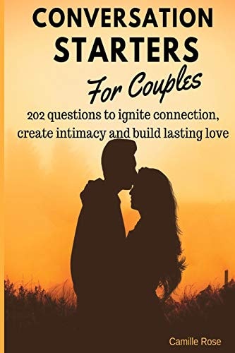 Conversation Starters for Couples - 202 Questions to Ignite Connection, Create Intimacy and Build Lasting Love. A Workbook for Couples with Thoughtful and Interesting Questions to Bring Trust, Enhance Communication, and Have Less Conflict