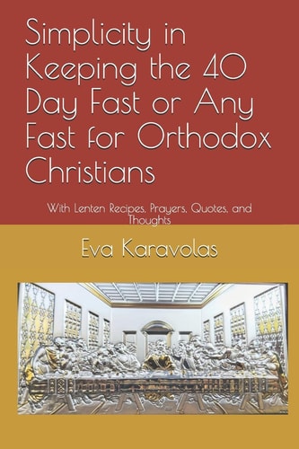 Simplicity in Keeping Any Fast for Orthodox Christians With Lenten Recipes, Prayers, Quotes, and Thoughts