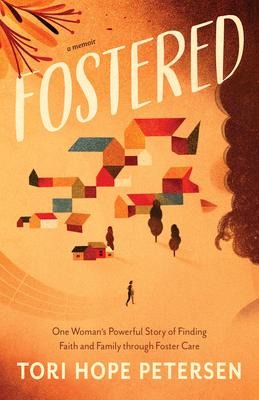 Fostered: One Womans Powerful Story of Finding Faith and Family Through Foster Care