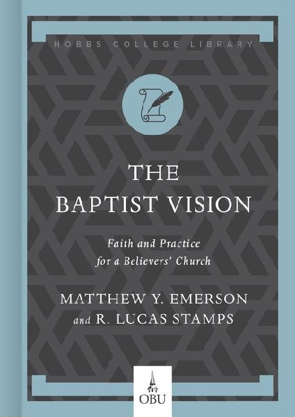 The Baptist Vision: Faith and Practice for a Believers Church