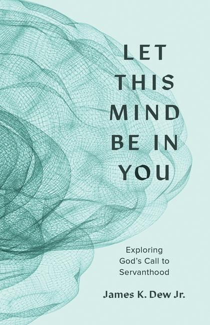 Let This Mind Be in You: Exploring Gods Call to Servanthood