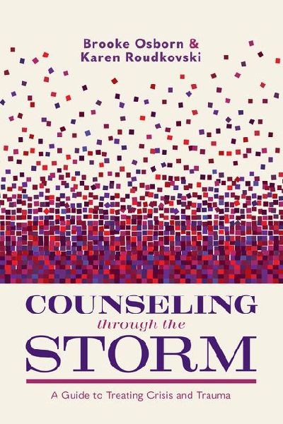 Counseling Through the Storm: A Guide to Treating Crisis and Trauma
