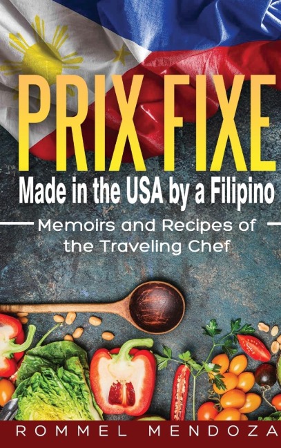 PRIX FIXE: Made in the USA by a Filipino: Memoirs and Recipes of the Traveling Chef