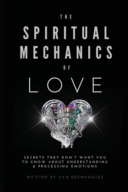 The Spiritual Mechanics of Love: Secrets They Dont Want You to Know about Understanding and Processing Emotions